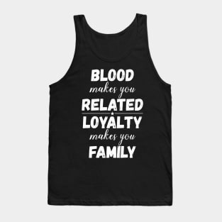 Family Gifts Blood Makes You Related Loyalty Makes You Family Tank Top